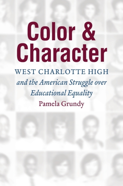 Color and Character : West Charlotte High and the American Struggle over Educational Equality, Paperback / softback Book