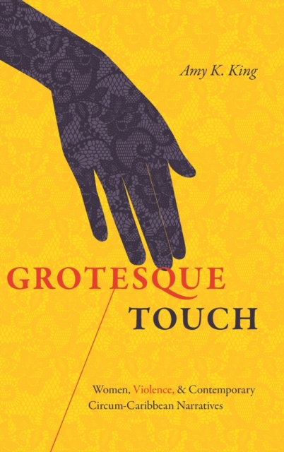 Grotesque Touch : Women, Violence, and Contemporary Circum-Caribbean Narratives, Hardback Book