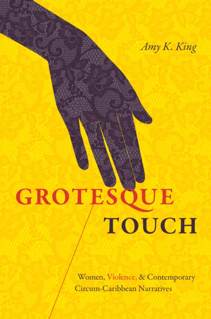 Grotesque Touch : Women, Violence, and Contemporary Circum-Caribbean Narratives, EPUB eBook