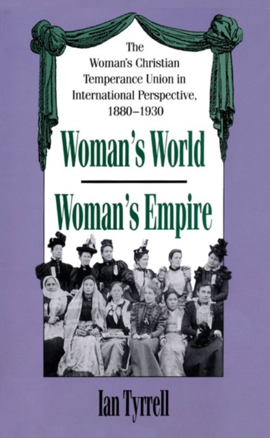 Woman's World/Woman's Empire : The Woman's Christian Temperance Union in International Perspective, 1880-1930, EPUB eBook