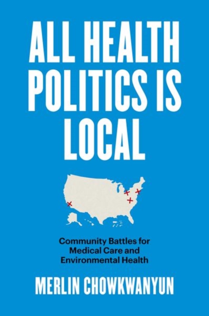 All Health Politics Is Local : Community Battles for Medical Care and Environmental Health, Paperback / softback Book