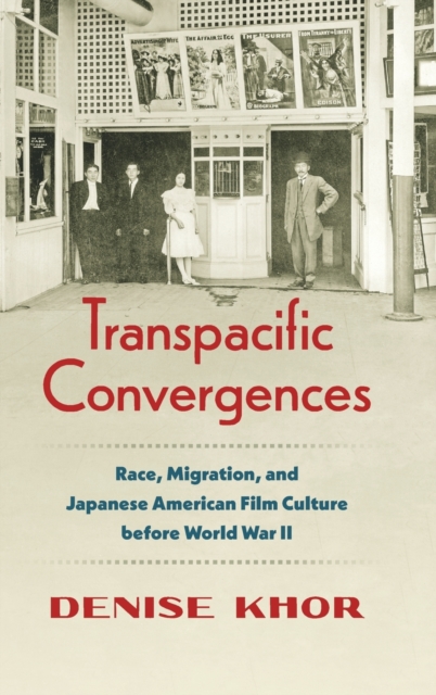 Transpacific Convergences : Race, Migration, and Japanese American Film Culture before World War II, Hardback Book