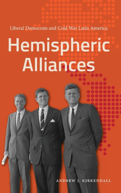 Hemispheric Alliances : Liberal Democrats and Cold War Latin America, Hardback Book