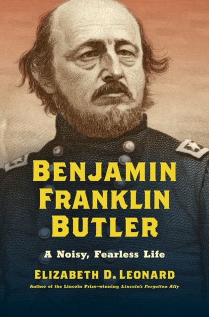 Benjamin Franklin Butler : A Noisy, Fearless Life, Hardback Book