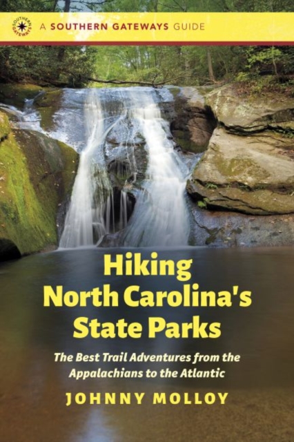 Hiking North Carolina's State Parks : The Best Trail Adventures from the Appalachians to the Atlantic, Paperback / softback Book