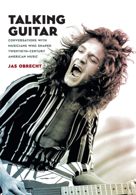 Talking Guitar : Conversations with Musicians Who Shaped Twentieth-Century American Music, Paperback / softback Book