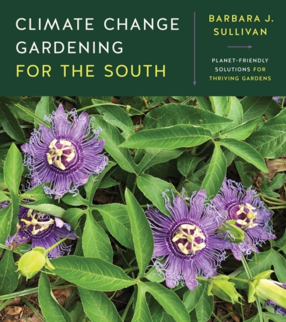 Climate Change Gardening for the South : Planet-Friendly Solutions for Thriving Gardens, Paperback / softback Book