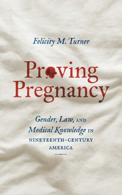 Proving Pregnancy : Gender, Law, and Medical Knowledge in Nineteenth-Century America, Hardback Book