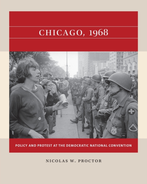 Chicago, 1968 : Policy and Protest at the Democratic National Convention, Paperback / softback Book