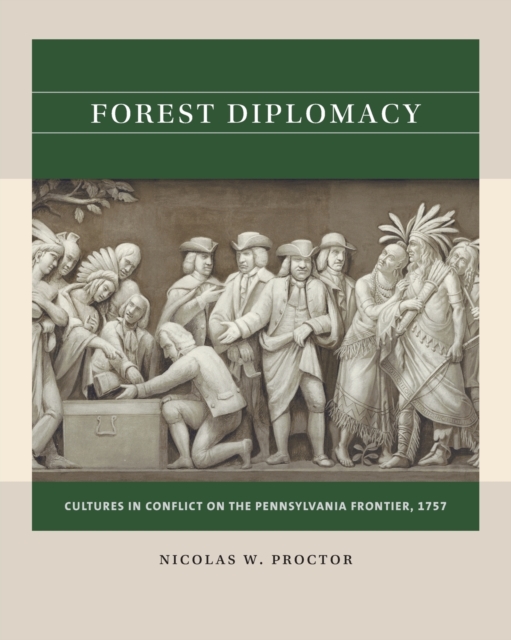 Forest Diplomacy : Cultures in Conflict on the Pennsylvania Frontier, 1757, Paperback / softback Book