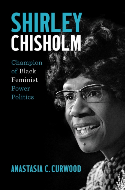 Shirley Chisholm : Champion of Black Feminist Power Politics, Hardback Book