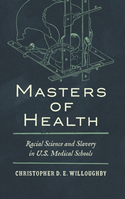 Masters of Health : Racial Science and Slavery in U.S. Medical Schools, Hardback Book