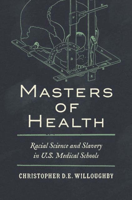 Masters of Health : Racial Science and Slavery in U.S. Medical Schools, EPUB eBook
