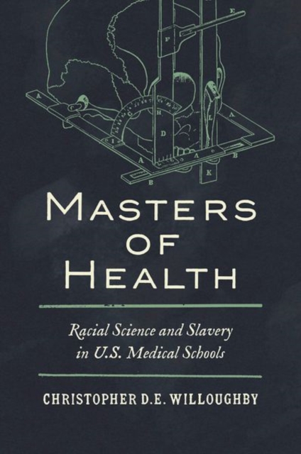 Masters of Health : Racial Science and Slavery in U.S. Medical Schools, Paperback / softback Book