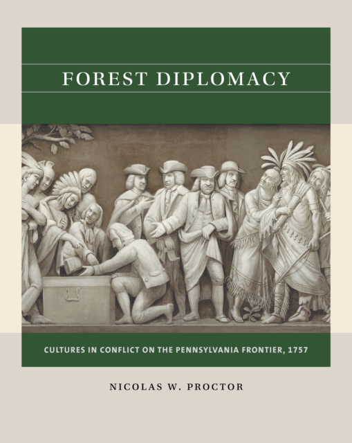 Forest Diplomacy : Cultures in Conflict on the Pennsylvania Frontier, 1757, EPUB eBook