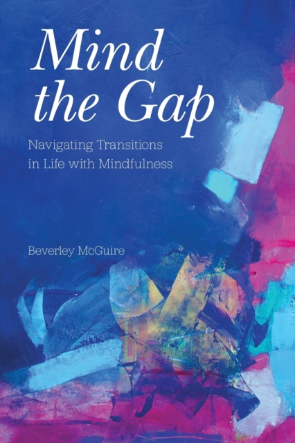 Mind the Gap : Navigating Transitions in Life with Mindfulness, Paperback / softback Book