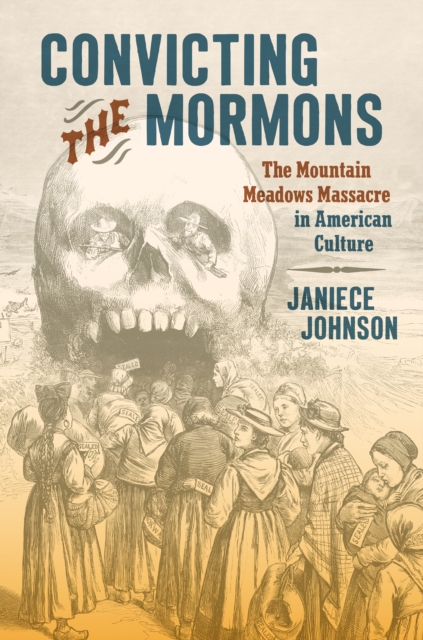 Convicting the Mormons : The Mountain Meadows Massacre in American Culture, EPUB eBook