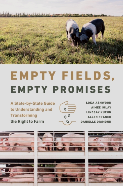 Empty Fields, Empty Promises : A State-by-State Guide to Understanding and Transforming the Right to Farm, Hardback Book