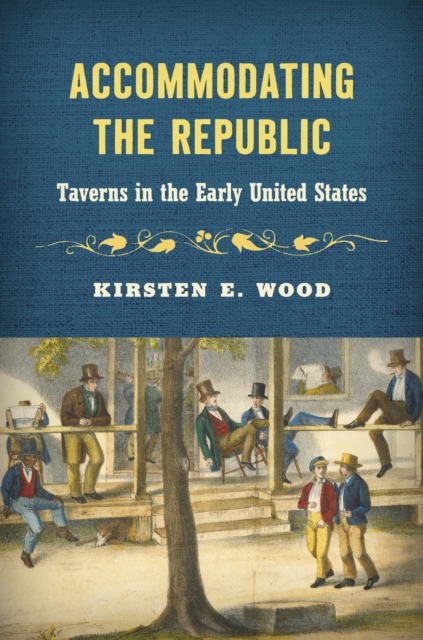 Accommodating the Republic : Taverns in the Early United States, Hardback Book