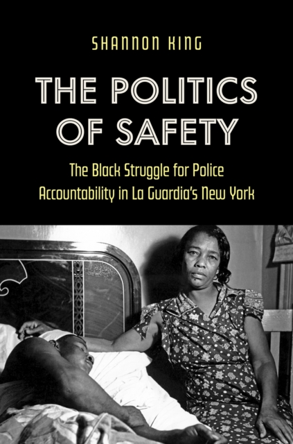 The Politics of Safety : The Black Struggle for Police Accountability in La Guardia's New York, Hardback Book