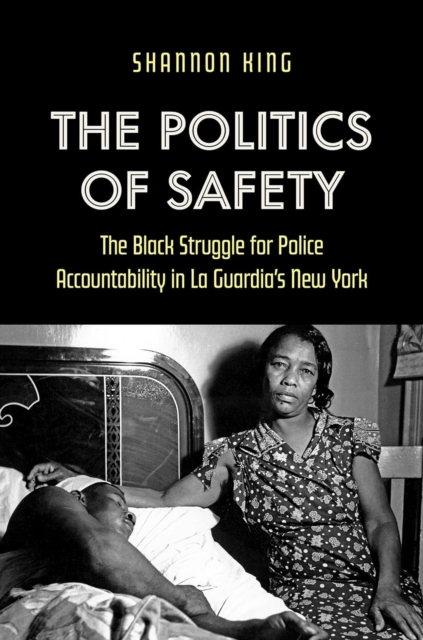 The Politics of Safety : The Black Struggle for Police Accountability in La Guardia's New York, Paperback / softback Book