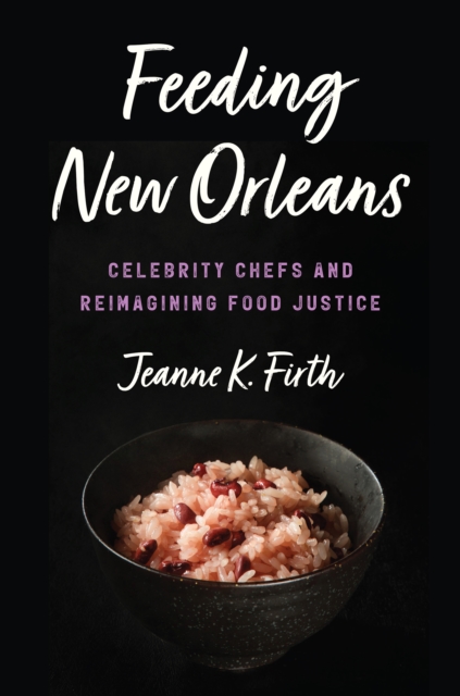 Feeding New Orleans : Celebrity Chefs and Reimagining Food Justice, EPUB eBook