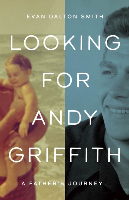 Looking for Andy Griffith : A Father's Journey, Hardback Book