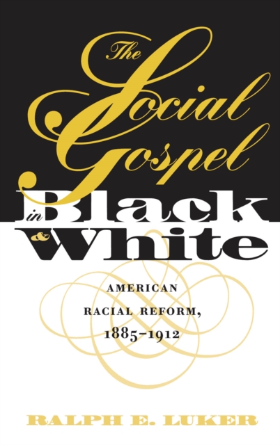 The Social Gospel in Black and White : American Racial Reform, 1885-1912, PDF eBook