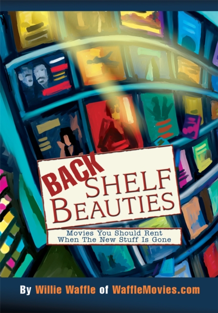 Back Shelf Beauties : Movies You Should Rent <Br>When the New Stuff Is Gone, EPUB eBook