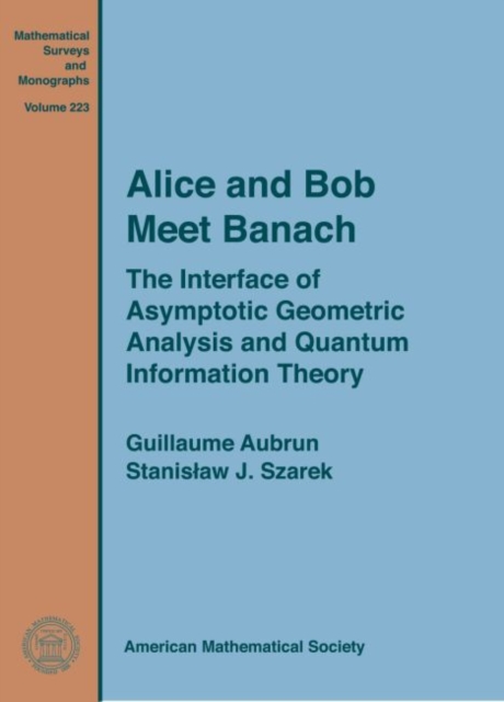 Alice and Bob Meet Banach : The Interface of Asymptotic Geometric Analysis and Quantum Information Theory, Hardback Book