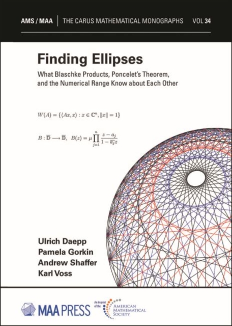 Finding Ellipses : What Blaschke Products, Poncelet's Theorem, and the Numerical Range Know about Each Other, Hardback Book