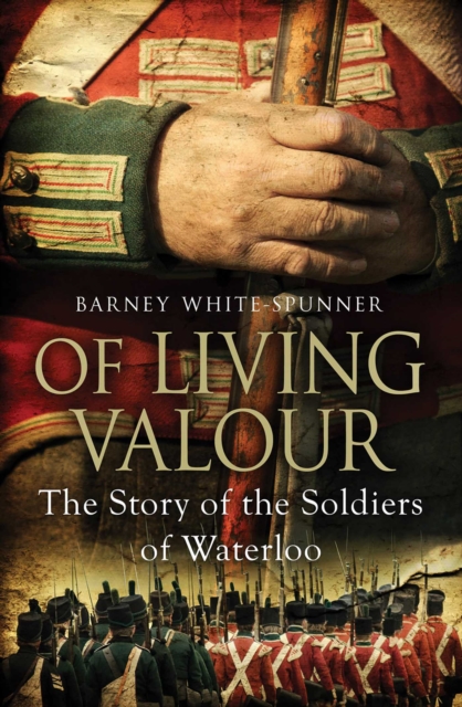 Of Living Valour : The Story of the Soldiers of Waterloo, EPUB eBook