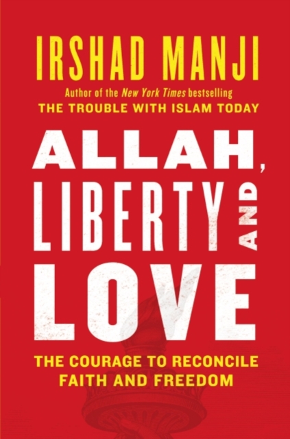 ALLAH, LIBERTY AND LOVE : The Courage to Reconcile Faith and Freedom, EPUB eBook