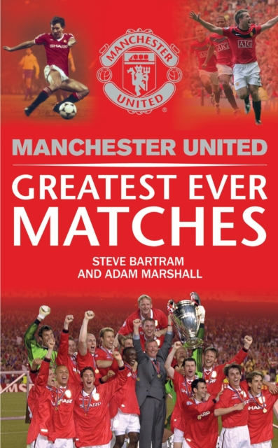 Manchester United Greatest Ever Matches, Hardback Book