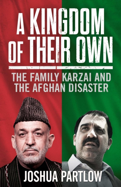 A Kingdom of Their Own : The Family Karzai and the Afghan Disaster, EPUB eBook