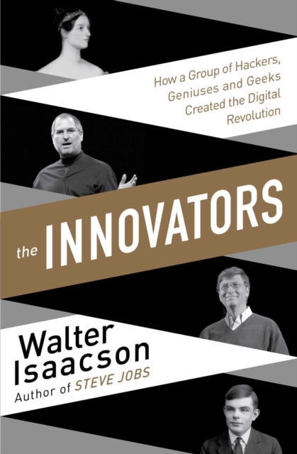Innovators : How a Group of Inventors, Hackers, Geniuses and Geeks Created the Digital Revolution, Paperback / softback Book