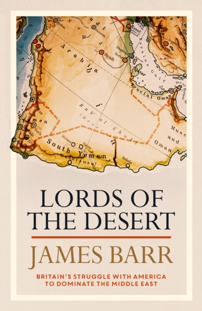 Lords of the Desert : Britain's Struggle with America to Dominate the Middle East, Hardback Book