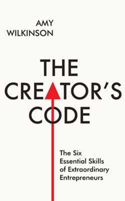 The Creator's Code : The Six Essential Skills of Extraordinary Entrepreneurs, Hardback Book