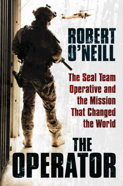 The Operator : The Seal Team Operative and the Mission That Changed the World, Hardback Book