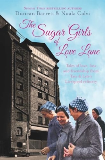 The Sugar Girls of Love Lane : Tales of Love, Loss and Friendship from Tate & Lyle's Liverpool Refinery, Paperback / softback Book