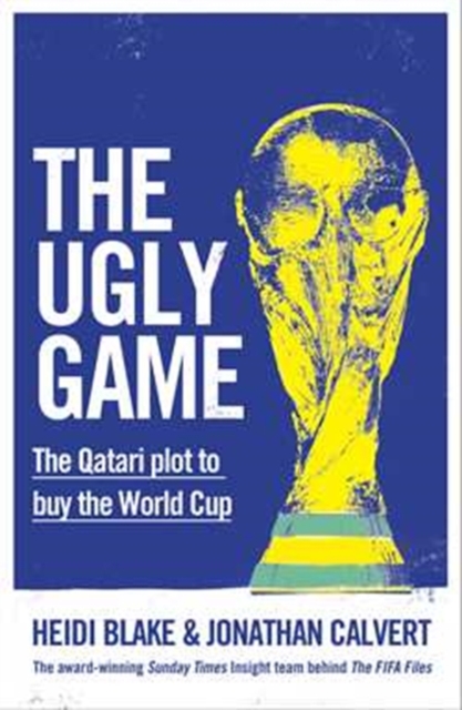 The Ugly Game : The Qatari Plot to Buy the World Cup, Hardback Book