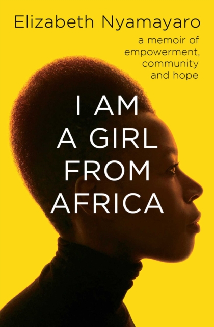 I Am A Girl From Africa : A memoir of empowerment, community and hope, Paperback / softback Book
