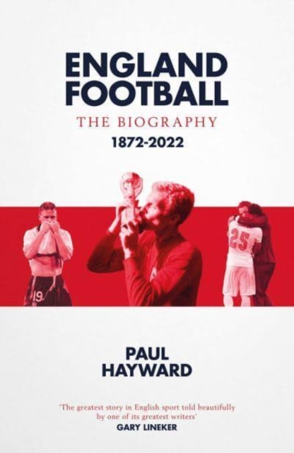 England Football: The Biography : 1872 - 2022, Hardback Book