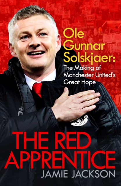 The Red Apprentice : Ole Gunnar Solskjaer: The Making of Manchester United's Great Hope, Hardback Book