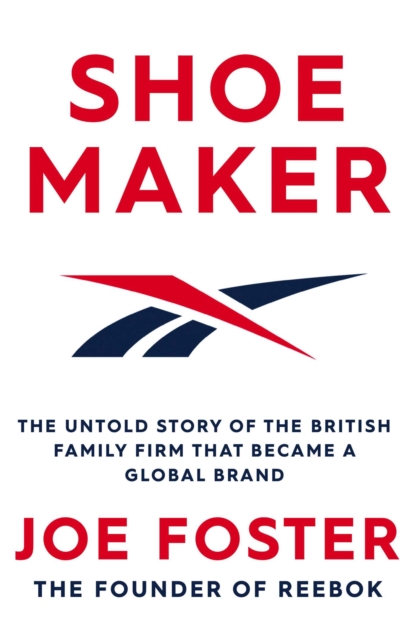 Shoemaker : The Untold Story of the British Family Firm that Became a Global Brand, Hardback Book