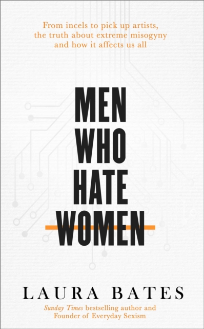 Men Who Hate Women : From incels to pickup artists, the truth about extreme misogyny and how it affects us all, Hardback Book
