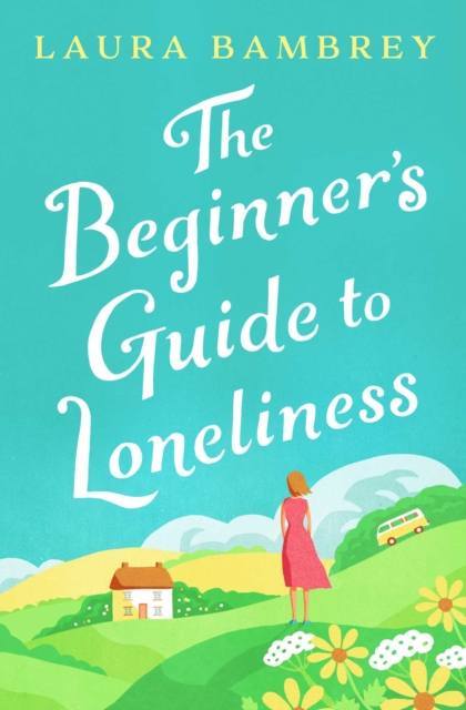 The Beginner's Guide to Loneliness : 'Sweet, funny, engaging - and underneath the sparkle really rather wise. The perfect tonic for our times.' VERONICA HENRY, EPUB eBook