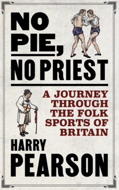 No Pie, No Priest : A Journey through the Folk Sports of Britain, Hardback Book