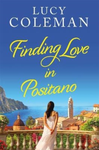 Finding Love in Positano : The BRAND NEW escapist, perfect romantic read from Lucy Coleman, Paperback / softback Book