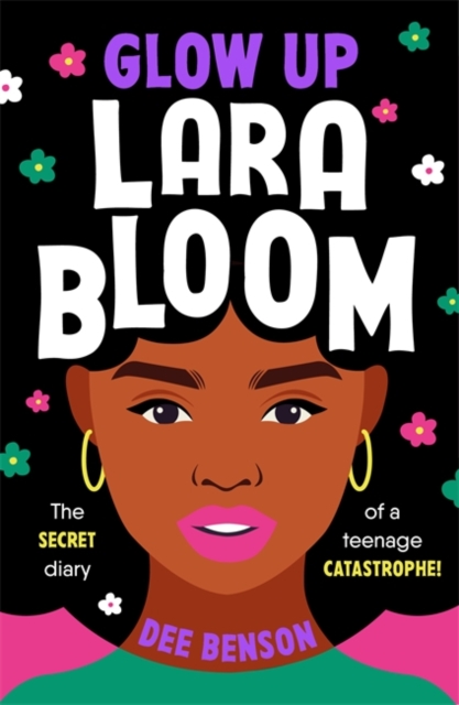 Glow Up, Lara Bloom : the secret diary of a teenage catastrophe!, Paperback / softback Book